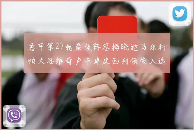意甲第27轮最佳阵容揭晓迪马尔科帕夫洛维奇卢卡库皮西利领衔入选