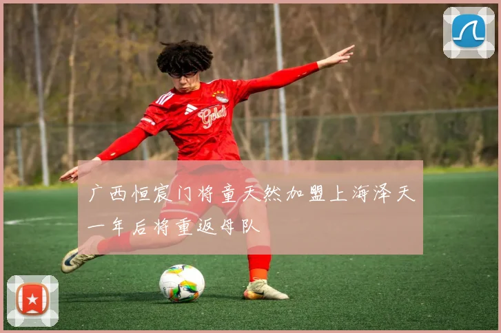 广西恒宸门将童天然加盟上海泽天一年后将重返母队