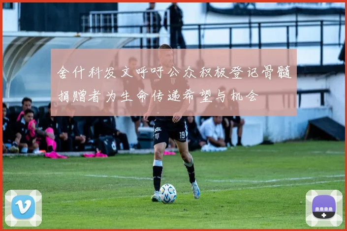 舍什科发文呼吁公众积极登记骨髓捐赠者为生命传递希望与机会