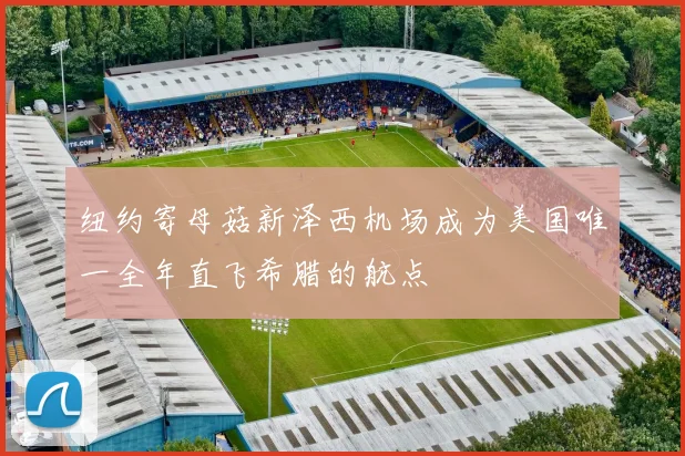 纽约寄母菇新泽西机场成为美国唯一全年直飞希腊的航点