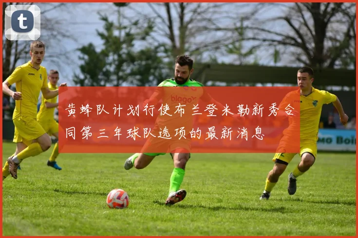黄蜂队计划行使布兰登米勒新秀合同第三年球队选项的最新消息