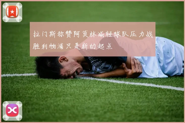 拉门斯称赞阿莫林减轻球队压力战胜利物浦只是新的起点