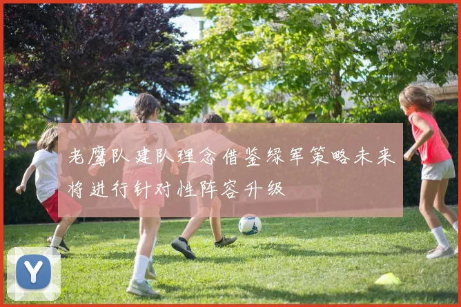 老鹰队建队理念借鉴绿军策略未来将进行针对性阵容升级