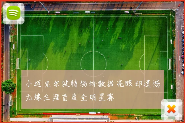 小迈克尔波特场均数据亮眼却遗憾无缘生涯首度全明星赛
