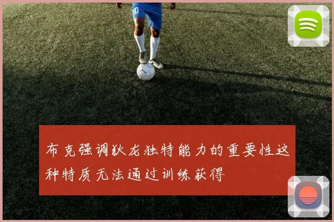 布克强调狄龙独特能力的重要性这种特质无法通过训练获得